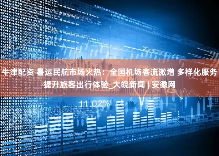 牛津配资 暑运民航市场火热：全国机场客流激增 多样化服务提升旅客出行体验_大皖新闻 | 安徽网