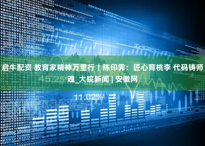 启牛配资 教育家精神万里行｜陈印霁：匠心育桃李 代码铸师魂_大皖新闻 | 安徽网